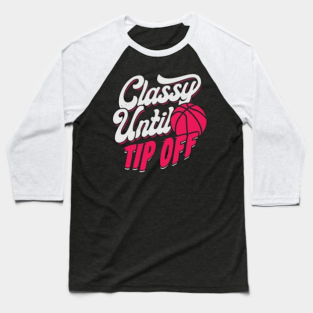 Classy Until Tip Off Basketball Girl Gift Baseball T-Shirt by Dolde08